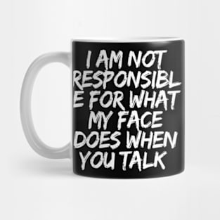 I'm Not Responsible For What My Face Does When You Talk Mug